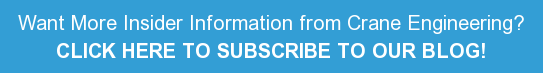Want More Insider Information from Crane Engineering? CLICK HERE TO SUBSCRIBE TO OUR BLOG!